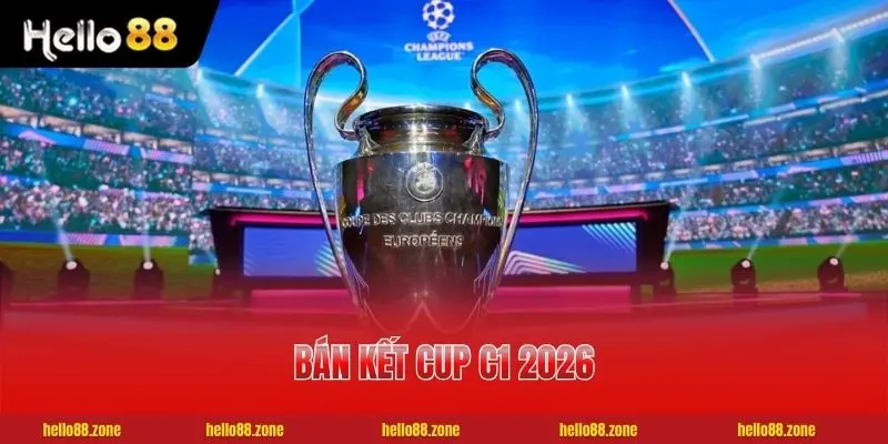1 Lịch Bán Kết Cup C1 2026 | Dự Đoán 4 Đội Lọt Vào Chung Kết Lịch Bán Kết Cup C1 2026 | Dự Đoán 4 Đội Lọt Vào Chung Kết