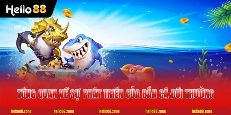 2 Bắn Cá Đổi Thưởng - Sân Chơi Săn Mồi Với 3500 Sinh Vật Tổng quan về sự phát triển của bắn cá đổi thưởng online