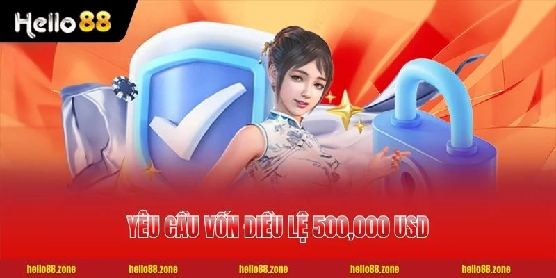 2 Giấy Phép Hoạt Động HELLO88 Yêu cầu vốn điều lệ 500,000 USD